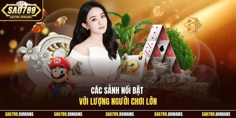 Các sảnh nổi bật với lượng người chơi lớn