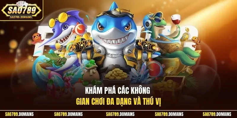 Khám phá các không gian chơi đa dạng và thú vị