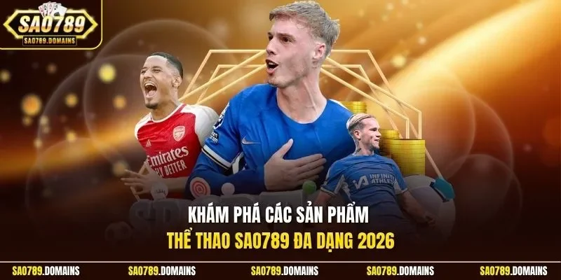 Khám phá các sản phẩm thể thao Sao789 đa dạng 2026