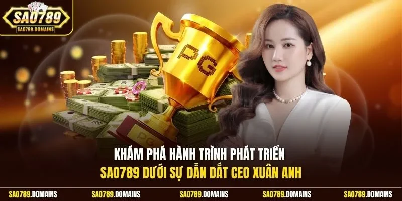 Khám phá hành trình phát triển Sao789 dưới sự dẫn dắt CEO Xuân Anh