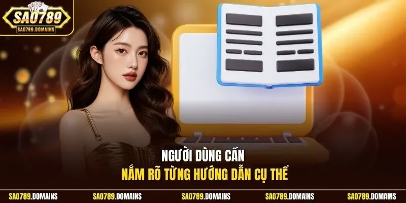 Người dùng cần nắm rõ từng hướng dẫn cụ thể