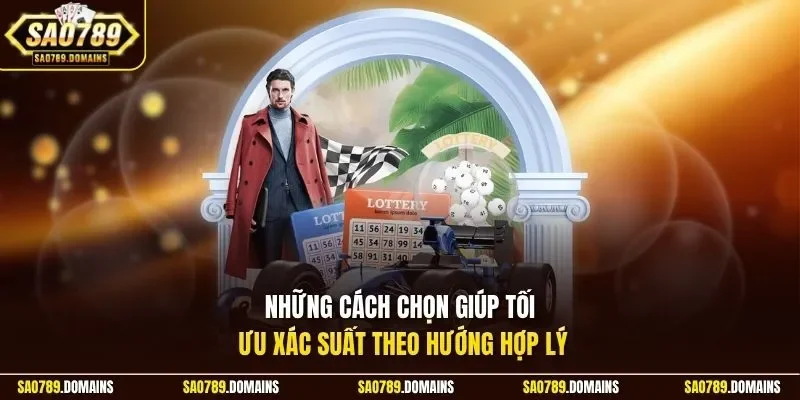 Những cách chọn giúp tối ưu xác suất theo hướng hợp lý