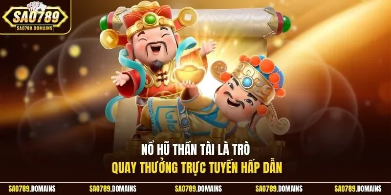 Nổ hũ Thần Tài là trò quay thưởng trực tuyến hấp dẫn