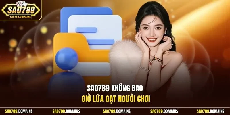 Sao789 không bao giờ lừa gạt người chơi