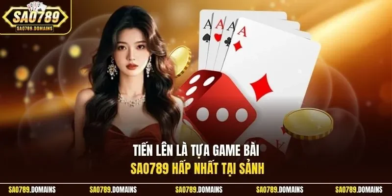 Tiến lên là tựa game bài Sao789 hấp nhất tại sảnh